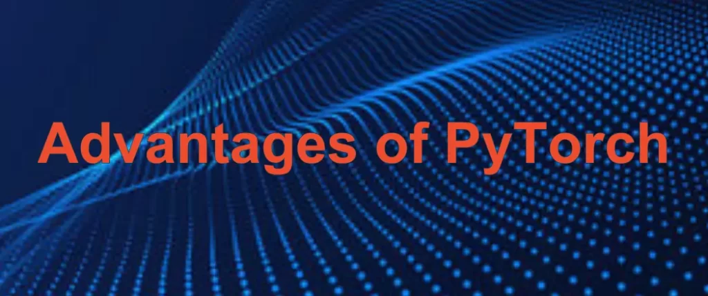 Advantages of PyTorch
