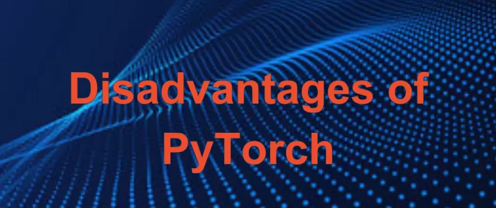 Disadvantages of PyTorch