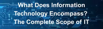 What Does Information Technology Encompass? The Complete Scope of IT