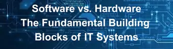 Software vs. Hardware: The Fundamental Building Blocks of IT Systems